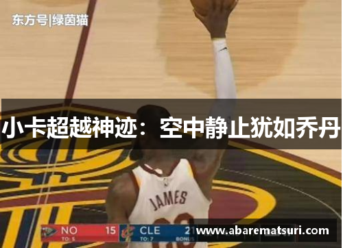 小卡超越神迹：空中静止犹如乔丹
