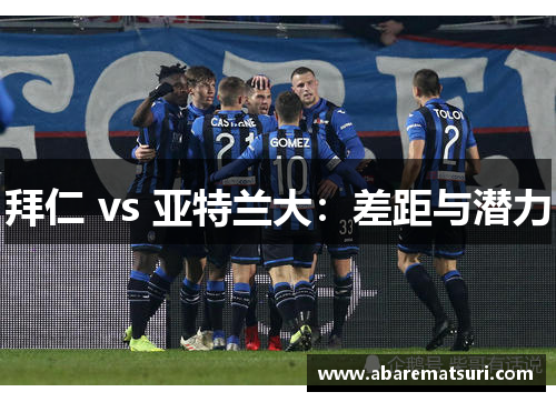 拜仁 vs 亚特兰大：差距与潜力